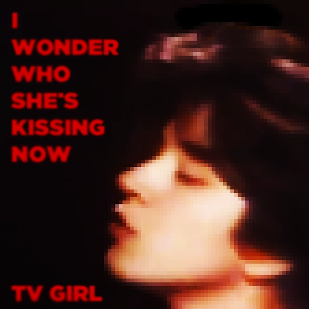 Escucha I Wonder Who Shes Kissing Now de TV Girl | HTM